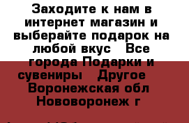 Заходите к нам в интернет-магазин и выберайте подарок на любой вкус - Все города Подарки и сувениры » Другое   . Воронежская обл.,Нововоронеж г.